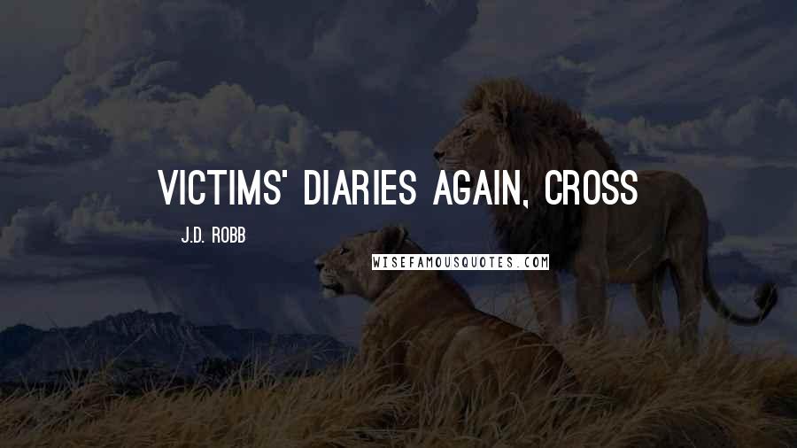 J.D. Robb Quotes: victims' diaries again, cross