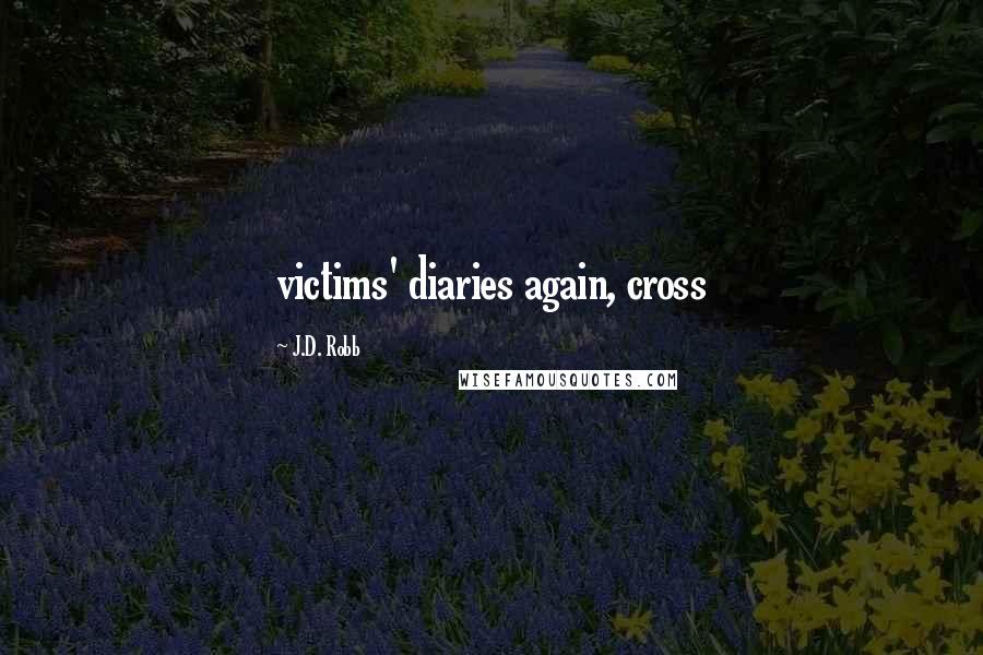 J.D. Robb Quotes: victims' diaries again, cross