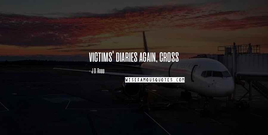 J.D. Robb Quotes: victims' diaries again, cross