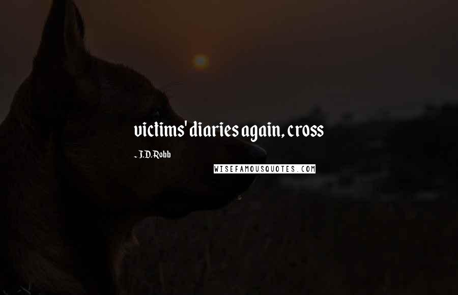 J.D. Robb Quotes: victims' diaries again, cross