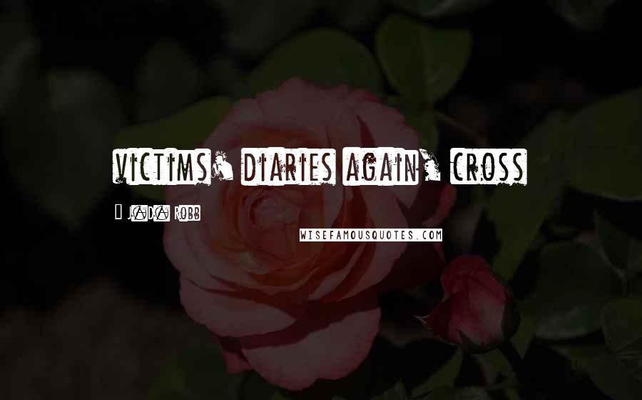 J.D. Robb Quotes: victims' diaries again, cross