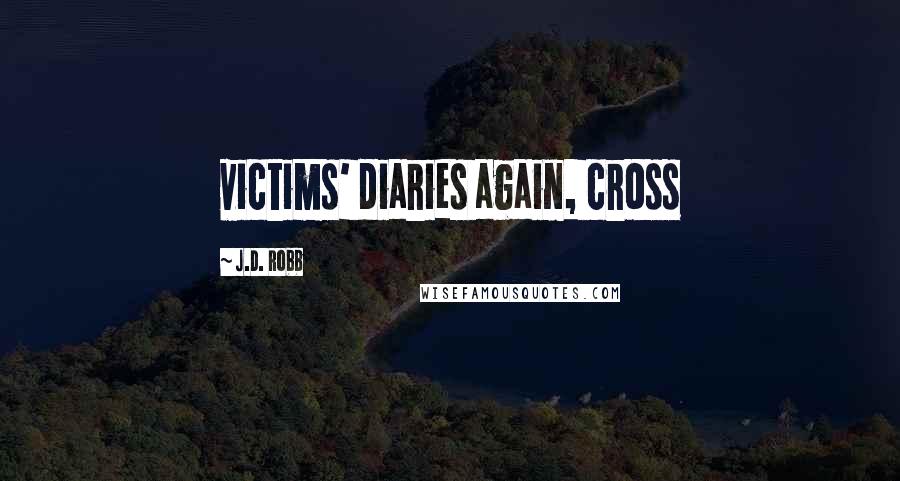 J.D. Robb Quotes: victims' diaries again, cross