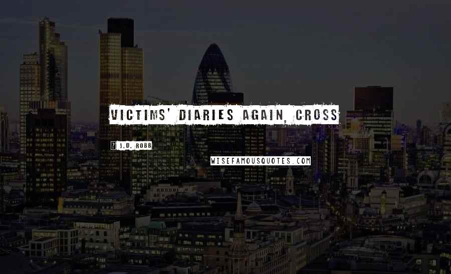 J.D. Robb Quotes: victims' diaries again, cross