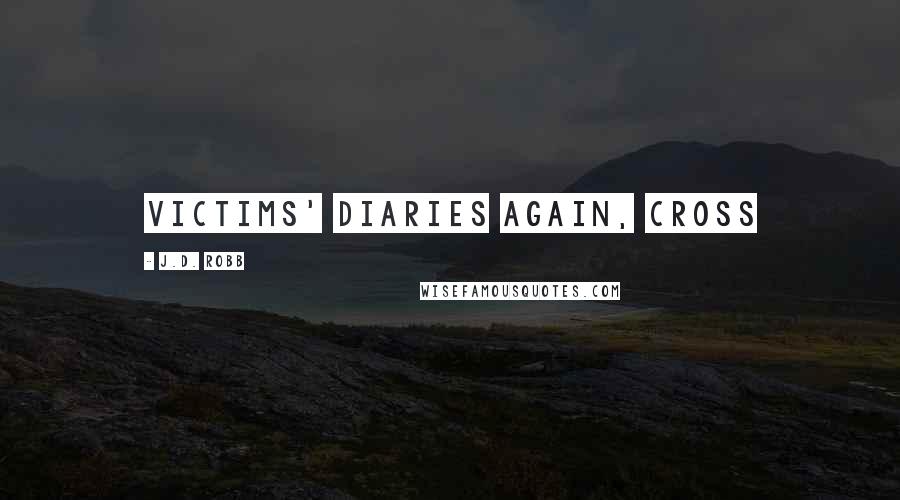 J.D. Robb Quotes: victims' diaries again, cross