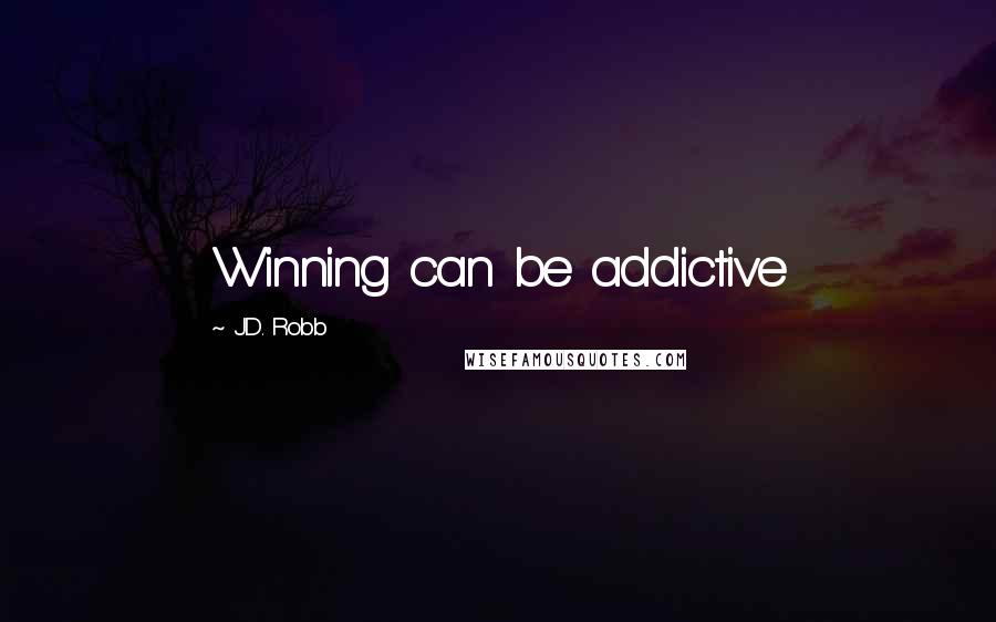 J.D. Robb Quotes: Winning can be addictive