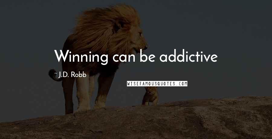 J.D. Robb Quotes: Winning can be addictive