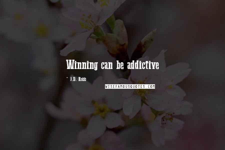 J.D. Robb Quotes: Winning can be addictive