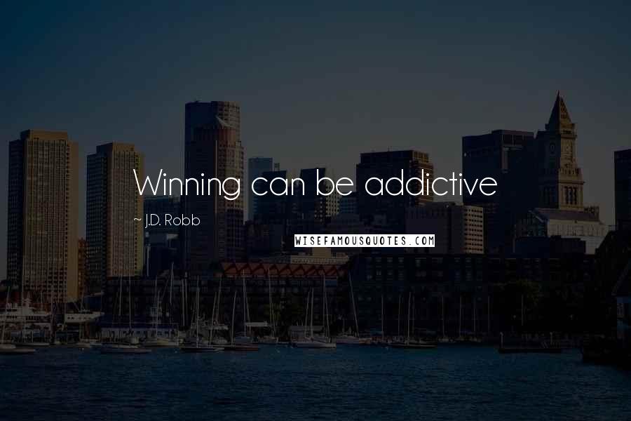 J.D. Robb Quotes: Winning can be addictive