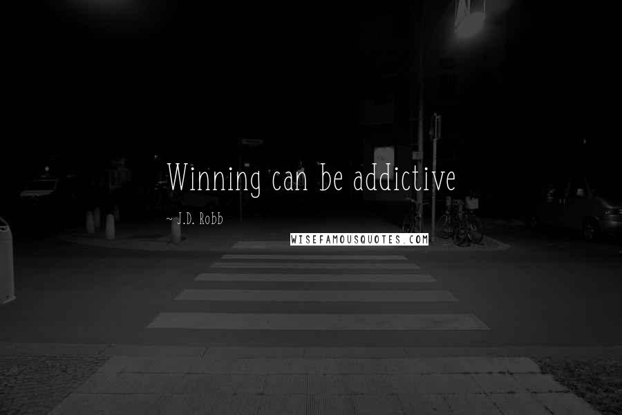 J.D. Robb Quotes: Winning can be addictive