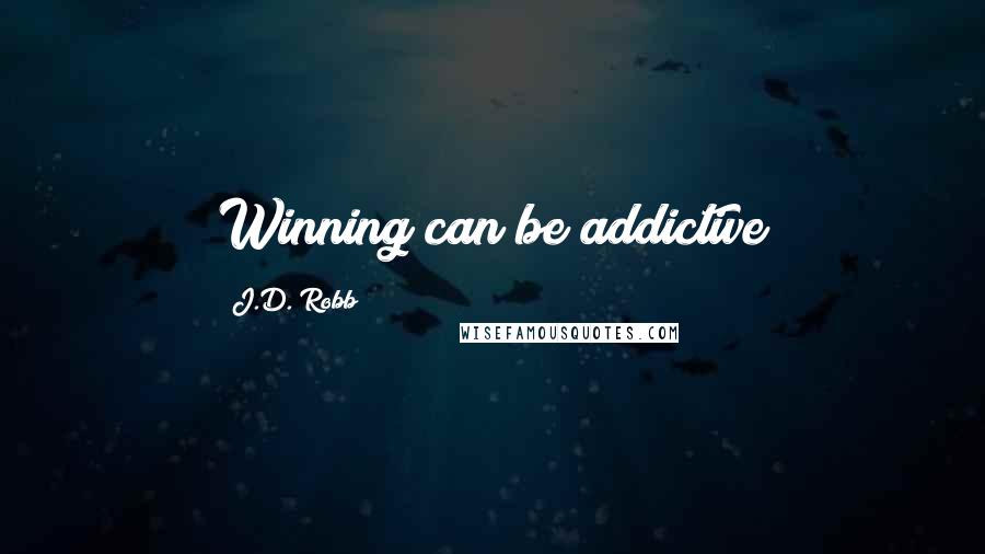 J.D. Robb Quotes: Winning can be addictive