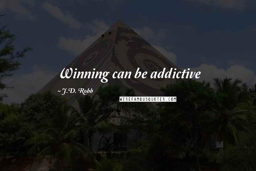 J.D. Robb Quotes: Winning can be addictive