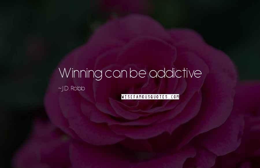 J.D. Robb Quotes: Winning can be addictive