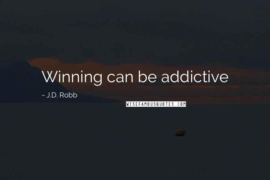 J.D. Robb Quotes: Winning can be addictive