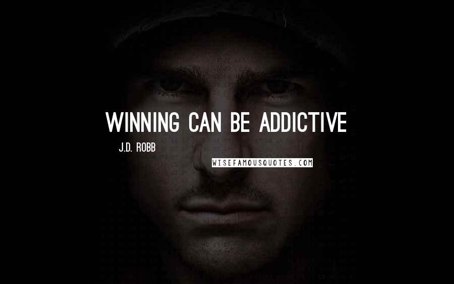 J.D. Robb Quotes: Winning can be addictive