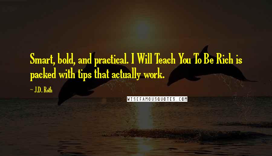 J.D. Roth Quotes: Smart, bold, and practical. I Will Teach You To Be Rich is packed with tips that actually work.