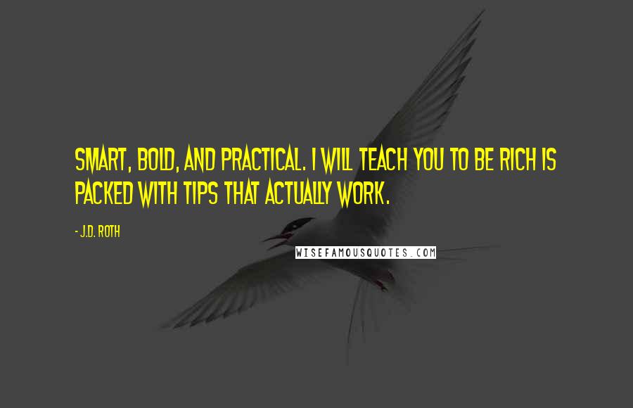 J.D. Roth Quotes: Smart, bold, and practical. I Will Teach You To Be Rich is packed with tips that actually work.