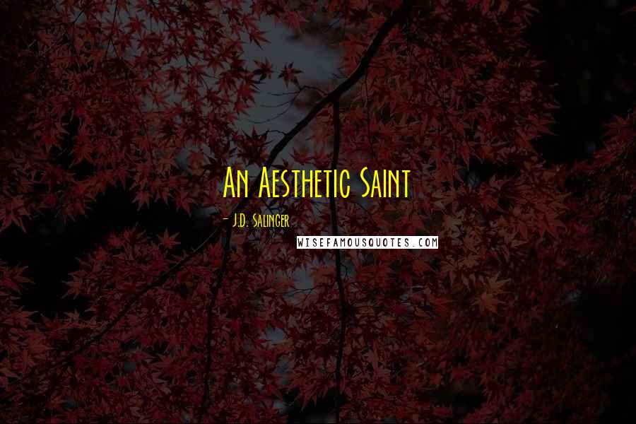 J.D. Salinger Quotes: An Aesthetic Saint