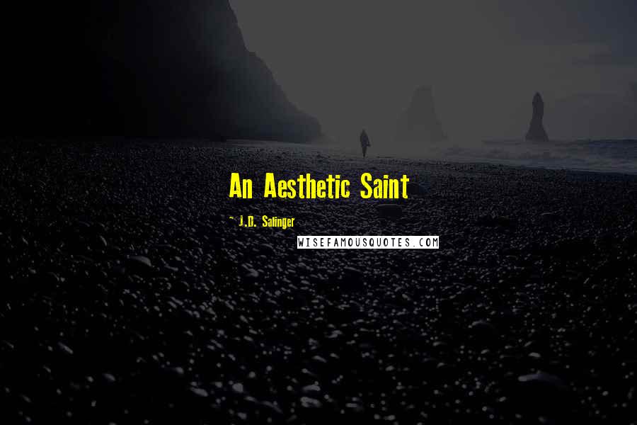 J.D. Salinger Quotes: An Aesthetic Saint