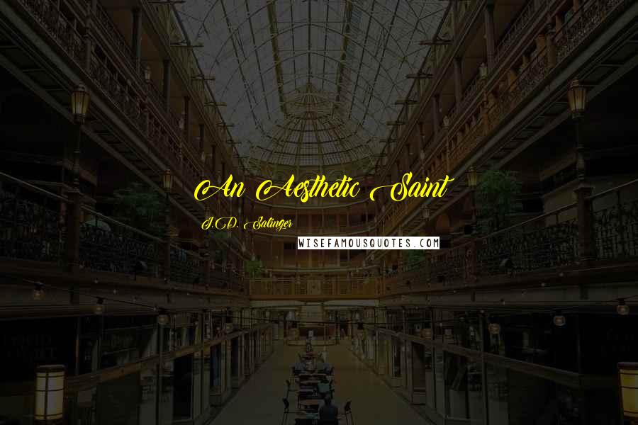 J.D. Salinger Quotes: An Aesthetic Saint
