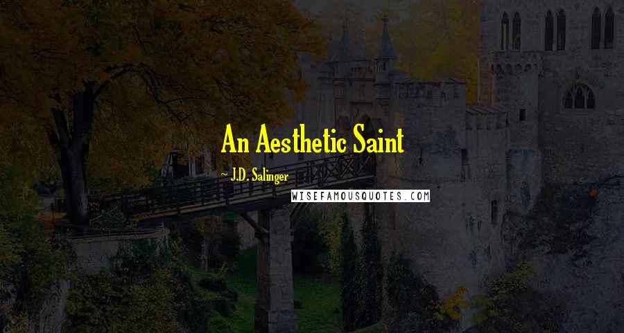 J.D. Salinger Quotes: An Aesthetic Saint