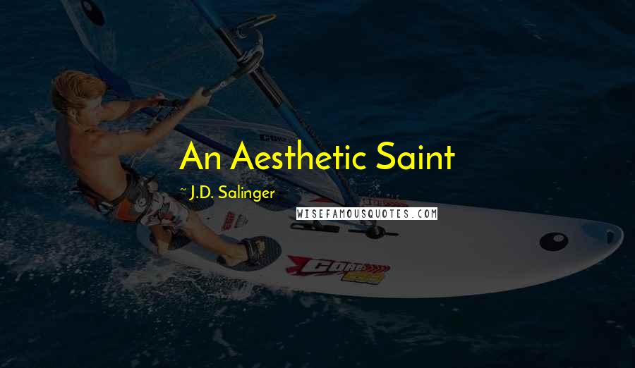 J.D. Salinger Quotes: An Aesthetic Saint