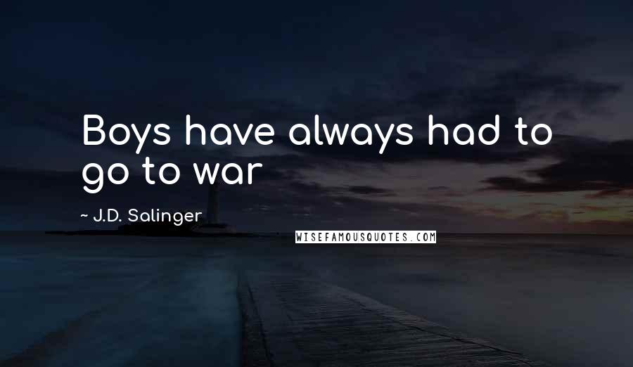 J.D. Salinger Quotes: Boys have always had to go to war