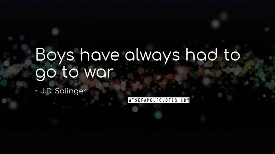 J.D. Salinger Quotes: Boys have always had to go to war