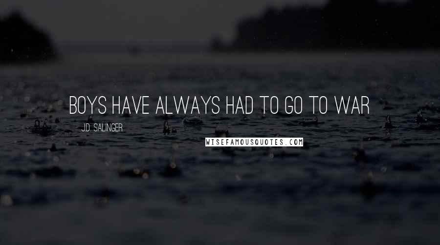 J.D. Salinger Quotes: Boys have always had to go to war