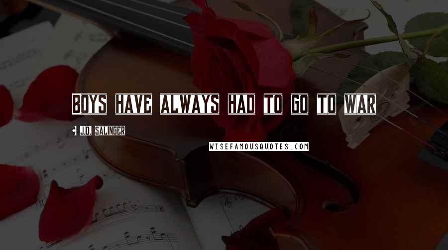 J.D. Salinger Quotes: Boys have always had to go to war