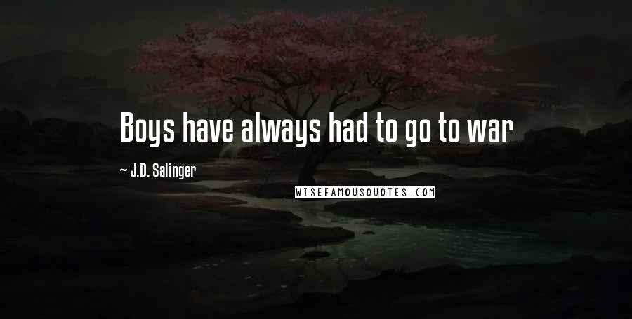 J.D. Salinger Quotes: Boys have always had to go to war