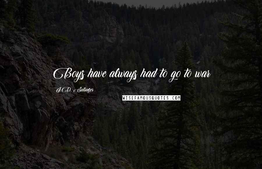 J.D. Salinger Quotes: Boys have always had to go to war