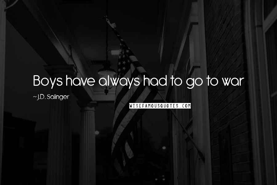 J.D. Salinger Quotes: Boys have always had to go to war