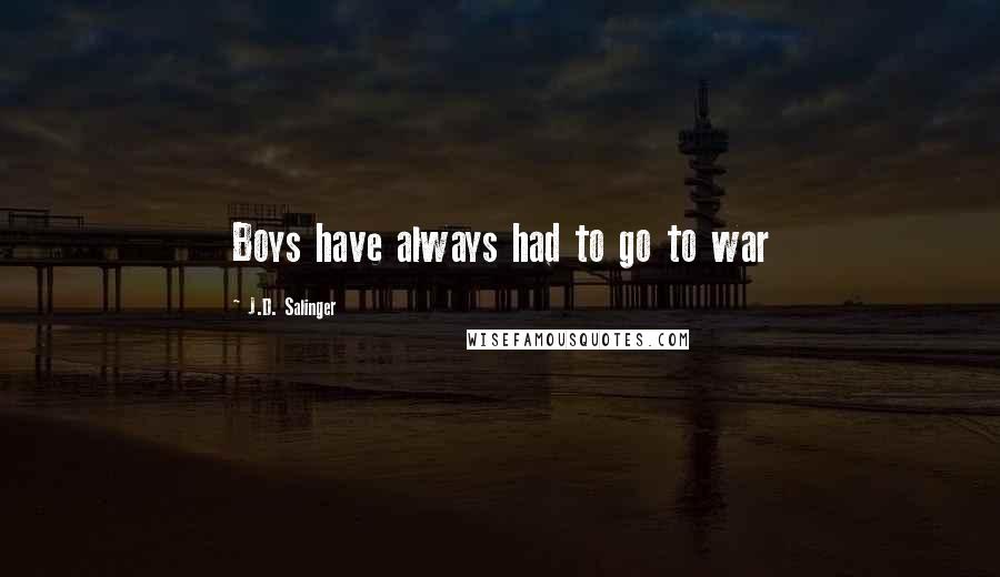 J.D. Salinger Quotes: Boys have always had to go to war