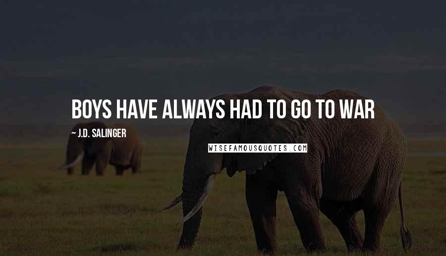J.D. Salinger Quotes: Boys have always had to go to war