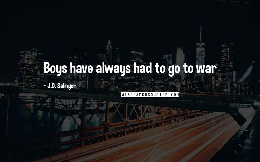 J.D. Salinger Quotes: Boys have always had to go to war