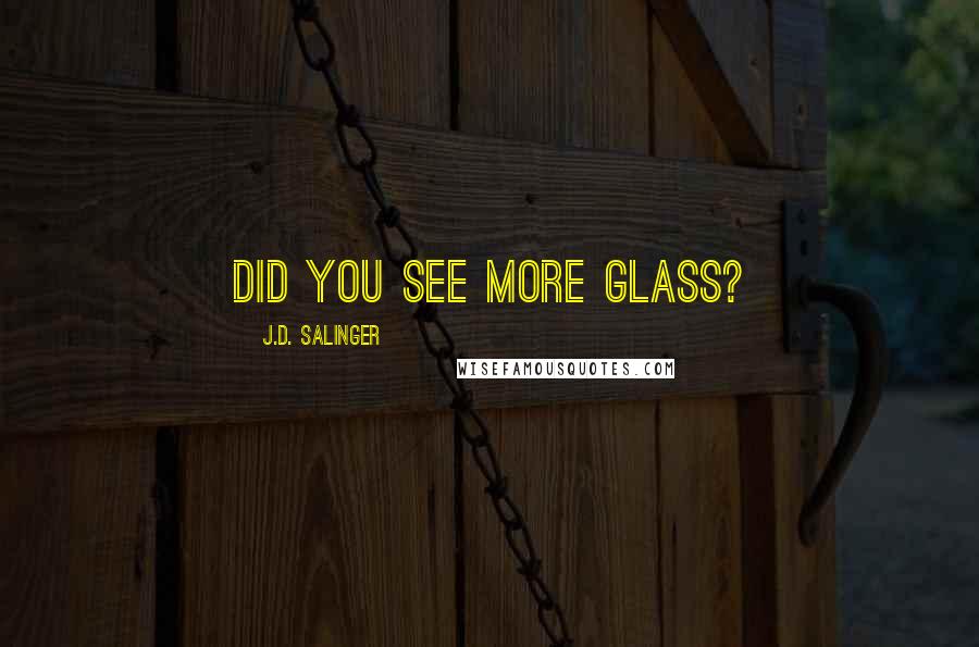 J.D. Salinger Quotes: Did you see more glass?