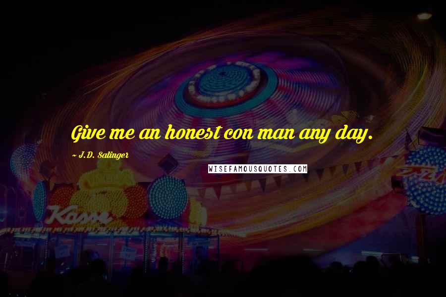 J.D. Salinger Quotes: Give me an honest con man any day.