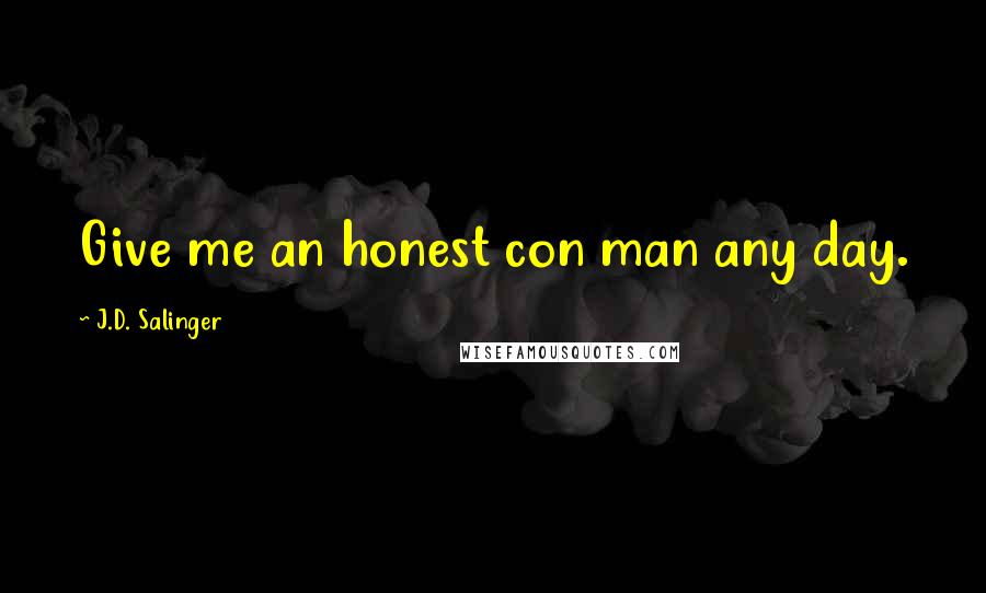 J.D. Salinger Quotes: Give me an honest con man any day.