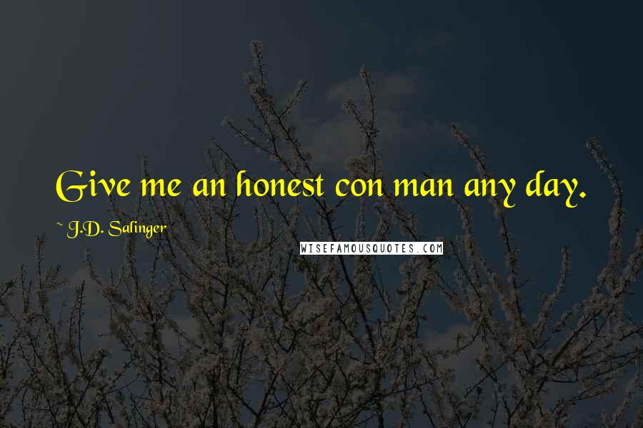 J.D. Salinger Quotes: Give me an honest con man any day.