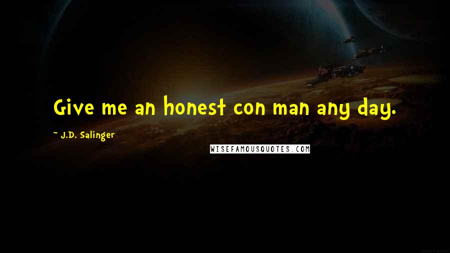 J.D. Salinger Quotes: Give me an honest con man any day.