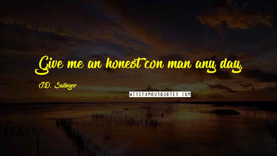 J.D. Salinger Quotes: Give me an honest con man any day.