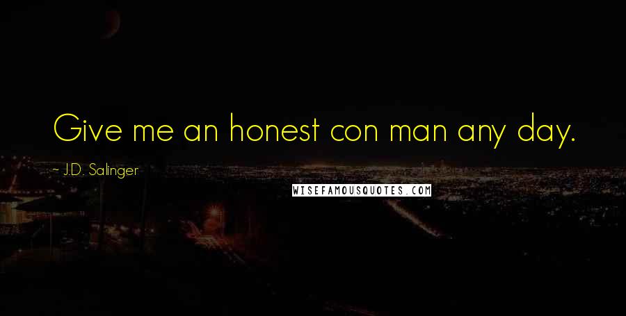 J.D. Salinger Quotes: Give me an honest con man any day.