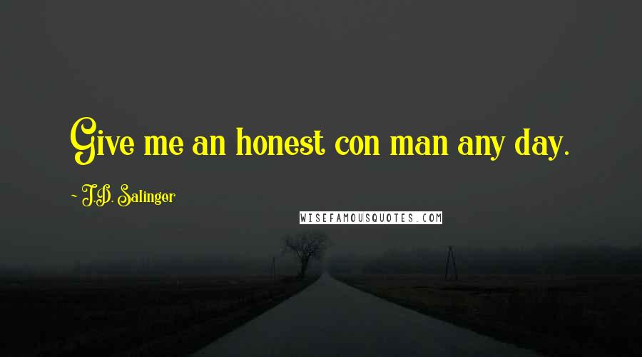 J.D. Salinger Quotes: Give me an honest con man any day.