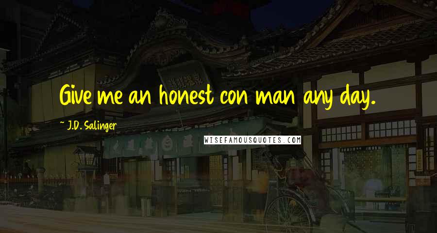 J.D. Salinger Quotes: Give me an honest con man any day.