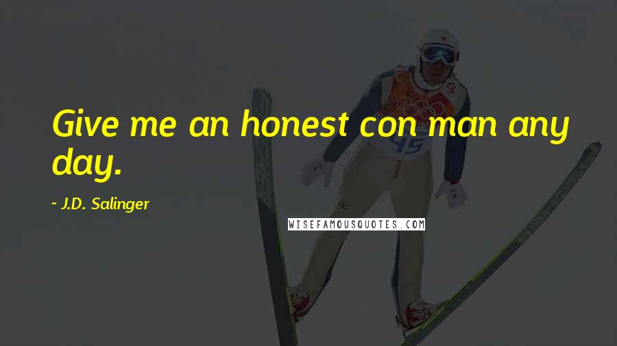 J.D. Salinger Quotes: Give me an honest con man any day.
