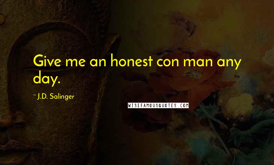 J.D. Salinger Quotes: Give me an honest con man any day.