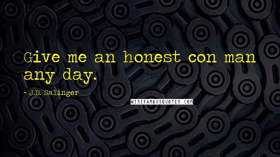 J.D. Salinger Quotes: Give me an honest con man any day.