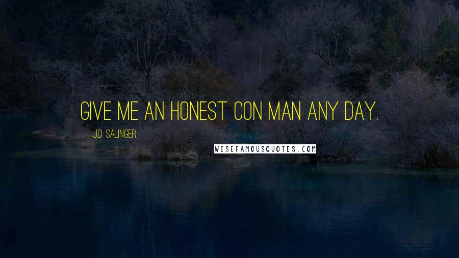 J.D. Salinger Quotes: Give me an honest con man any day.