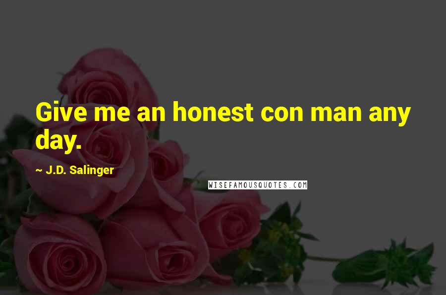 J.D. Salinger Quotes: Give me an honest con man any day.