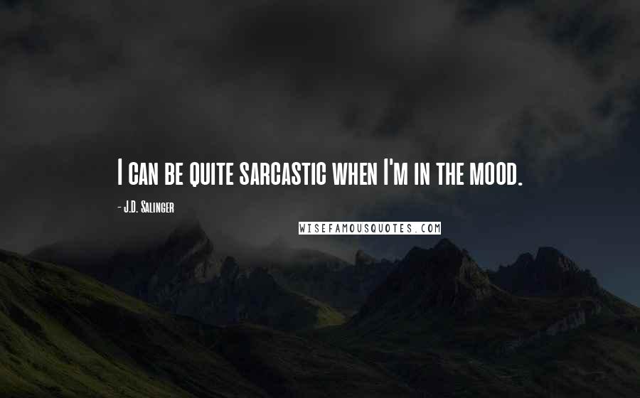 J.D. Salinger Quotes: I can be quite sarcastic when I'm in the mood.